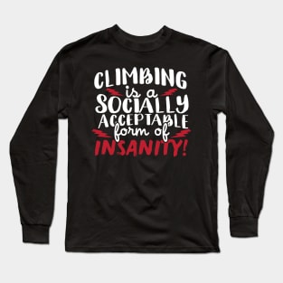 Climbing Is A Socially Acceptable Form Of Insanity Long Sleeve T-Shirt